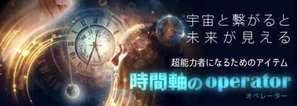 11626 宇宙と繋がると未来が見える 超能力者になるためのアイテム 時間軸のoperator オペレーター